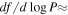 ${df}/d\mathrm{log}P\approx $