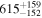 ${615}_{-152}^{+159}$
