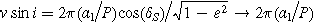 $v\sin i=2\pi ({a}_{1}/P)\cos ({\delta }_{S})/\sqrt{1-{e}^{2}}\to 2\pi ({a}_{1}/P)$