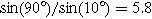 $\sin (90^\circ )/\sin (10^\circ )=5.8$