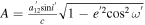 $A=\frac{{a}_{12}^{{\prime} }{\rm{\sin }}{i}^{{\prime} }}{c}\sqrt{1-{e}^{{\prime} 2}{{\rm{\cos }}}^{2}{\omega }^{{\prime} }}$