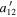 ${a}_{12}^{{\prime} }$