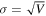 $\sigma =\sqrt{V}$