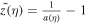 $\tilde{z(}\eta )=\frac{1}{a(\eta )}-1$