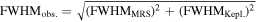 ${\mathrm{FWHM}}_{\mathrm{obs}.}=\sqrt{{({\mathrm{FWHM}}_{\mathrm{MRS}})}^{2}+{({\mathrm{FWHM}}_{\mathrm{Kepl}.})}^{2}}$