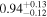 $0.9{4}_{-0.12}^{+0.13}$