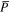 $\mathop{P}\limits^{\unicode{773}}$