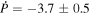 $\dot{P}=-3.7\pm 0.5$