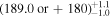 ${(189.0\,\mathrm{or}+180)}_{-1.0}^{+1.1}$