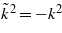 ${\tilde {k}}^{2}=-{k}^{2}$