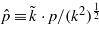 $\hat {p}\equiv \tilde {k}\cdot p/({k}^{2})^{\frac{1}{2}}$