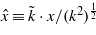 $\hat {x}\equiv \tilde {k}\cdot x/({k}^{2})^{\frac{1}{2}}$