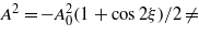 ${A}^{2}=-{A}_{0}^{2}(1+\cos 2 \xi )/2\not = $