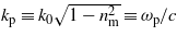 ${k}_{\mathrm{p}}\equiv {k}_{0}\sqrt{1-{n}_{\mathrm{m}}^{2}}\equiv {\omega }_{\mathrm{p}}/c$