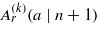 ${A}_{r}^{(k)}(a~\vert ~n+1)$