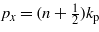 ${p}_{x}=(n+\frac{1}{2}){k}_{\mathrm{p}}$