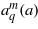 ${a}_{q}^{m}(a)$