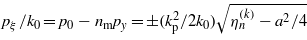 ${p}_{\xi }/{k}_{0}={p}_{0}-{n}_{\mathrm{m}}{p}_{y}=\pm ({k}_{\mathrm{p}}^{2}/2{k}_{0})\sqrt{{\eta }_{n}^{(k)}-{a}^{2}/4}$