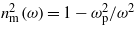 ${n}_{\mathrm{m}}^{2}(\omega )=1-{\omega }_{\mathrm{p}}^{2}/{\omega }^{2}$