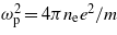 ${\omega }_{\mathrm{p}}^{2}=4 \pi {n}_{\mathrm{e}}{e}^{2}/m$
