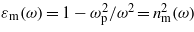 ${\varepsilon }_{\mathrm{m}}(\omega )=1-{\omega }_{\mathrm{p}}^{2}/{\omega }^{2}={n}_{\mathrm{m}}^{2}(\omega )$