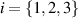 $i = \left\{ {1,2,3} \right\}$