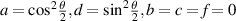 $a = {\cos ^2}\frac{\theta }{2}, d = {\sin ^2}\frac{\theta }{2}, b = c = f = 0$