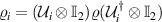 $\varrho_{i} = (\mathcal{U}_{i}\otimes\mathbb{I}_{2})\varrho(\mathcal{U}_{i}^{\dagger}\otimes\mathbb{I}_{2})$