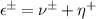 $\epsilon^{\pm} = \nu^{\pm}+\eta^{+}$