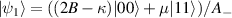 $|\psi_{1}\rangle = ((2B-\kappa)|00\rangle+\mu|11\rangle)/A_{-}$