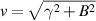 $v = \sqrt{\gamma^{2}+B^{2}}$