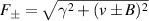 $F_{\pm} = \sqrt{\gamma^{2}+(v\pm B)^{2}}$
