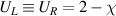 $U_{L}\equiv U_{R} = 2-\chi$