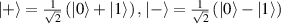 $\left| + \right\rangle = \frac{1}{{\sqrt 2 }}\left( {\left| 0 \right\rangle + \left| 1 \right\rangle } \right),\,\left| - \right\rangle = \frac{1}{{\sqrt 2 }}\left( {\left| 0 \right\rangle - \left| 1 \right\rangle } \right)$