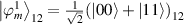 ${\left| {\varphi _m^1} \right\rangle _{12}} = \frac{1}{{\sqrt 2 }}{\left( {\left| {00} \right\rangle + \left| {11} \right\rangle } \right)_{12}}$