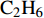$ {\rm C}_2{\rm H}_6 $