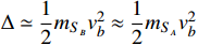 $\Delta \simeq \dfrac{1}{2} m_{S_B} v_b^2 \approx \dfrac{1}{2} m_{S_A} v_b^2$