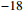 $ ^{-18} $