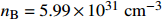 $n_{\rm B}=5.99\times10^{31}~\rm{cm^{-3}}$