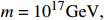 $ m=10^{17}\rm{GeV}, $