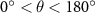 $0^\circ < \theta < 180^\circ $