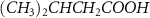 $(CH_3)_2CHCH_2COOH$