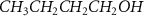 $CH_3CH_2CH_2CH_2OH$