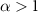 $}\alpha > 1$