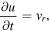 $\displaystyle \frac{\partial u}{\partial t}={v}_{r},$