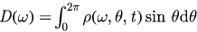 $D\left(\omega \right)=\int_{0}^{2\pi}\rho \left(\omega ,\theta ,t\right)\sin \,\theta \text{d}\theta $