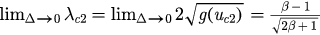 ${{\lim}_{\Delta \to 0}}{{\lambda}_{c2}}={{\lim}_{\Delta \to 0}}2\sqrt{g\left({{u}_{c2}}\right)}=\frac{\beta -1}{\sqrt{2\beta +1}}$