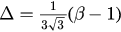 $\Delta =\frac{1}{3\sqrt{3}}\left(\beta -1\right)$