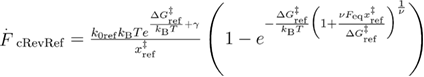 ${{\overset{.}{\mathop{F}}\,}_{{\rm cRevRef}}}=\frac{{{k}_{{\rm 0ref}}}{{k}_{{\rm B}}}T{{e}^{\frac{\Delta G_{{\rm ref}}^{{\ddagger}}}{{{k}_{{\rm B}}}T}+\gamma}}}{x_{{\rm ref}}^{{\ddagger}}}\left(1-{{e}^{-\frac{\Delta G_{{\rm ref}}^{{\ddagger}}}{{{k}_{{\rm B}}}T}{{\left(1+\frac{\nu {{F}_{{\rm eq}}}x_{{\rm ref}}^{{\ddagger}}}{\Delta G_{{\rm ref}}^{{\ddagger}}} \right)}^{\frac{1}{\nu}}}}} \right)$