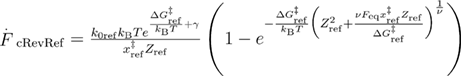 ${{\overset{.}{\mathop{F}}\,}_{{\rm cRevRef}}}=\frac{{{k}_{{\rm 0ref}}}{{k}_{{\rm B}}}T{{e}^{\frac{\Delta G_{{\rm ref}}^{{\ddagger}}}{{{k}_{{\rm B}}}T}+\gamma}}}{x_{{\rm ref}}^{{\ddagger}}{{Z}_{{\rm ref}}}}\left(1-{{e}^{-\frac{\Delta G_{{\rm ref}}^{{\ddagger}}}{{{k}_{{\rm B}}}T}{{\left(Z_{{\rm ref}}^{2}+\frac{\nu {{F}_{{\rm eq}}}x_{{\rm ref}}^{{\ddagger}}{{Z}_{{\rm ref}}}}{\Delta G_{{\rm ref}}^{{\ddagger}}} \right)}^{\frac{1}{\nu}}}}} \right)$